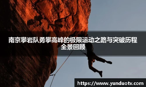 南京攀岩队勇攀高峰的极限运动之路与突破历程全景回顾