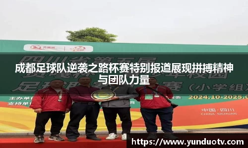 成都足球队逆袭之路杯赛特别报道展现拼搏精神与团队力量